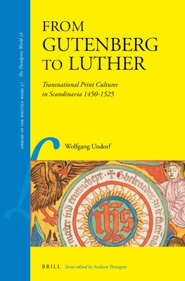 From Gutenberg to Luther: Transnational Print Cultures in Scandinavia 1450-1525 by Undorf, Wolfgang