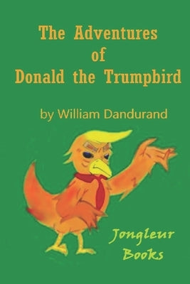 The Adventures of Donald the Trumpbird by Dandurand, William
