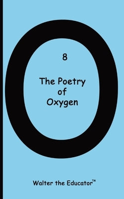 The Poetry of Oxygen by Walter the Educator