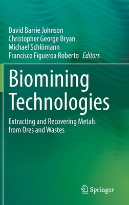 Biomining Technologies: Extracting and Recovering Metals from Ores and Wastes by Johnson, David Barrie