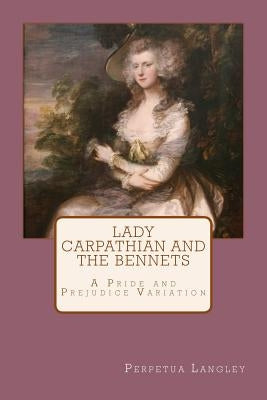 Lady Carpathian and the Bennets: A Pride and Prejudice Variation by Langley, Perpetua
