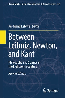 Between Leibniz, Newton, and Kant: Philosophy and Science in the Eighteenth Century by Lef钁re, Wolfgang