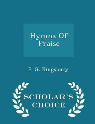 Hymns of Praise - Scholar's Choice Edition by Kingsbury, F. G.