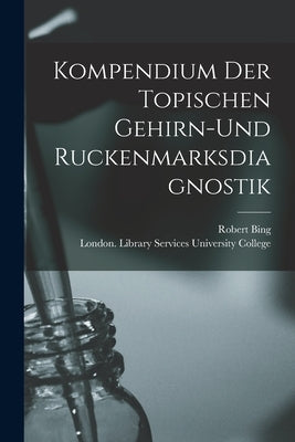 Kompendium Der Topischen Gehirn-und Ruckenmarksdiagnostik by Bing, Robert