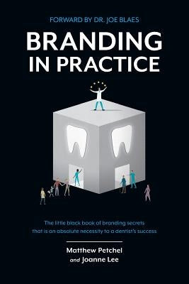 Branding In Practice: The Little Black Book Of Branding Secrets That Is An Absolute Necessity To A Dentists Success by Lee, Joanne
