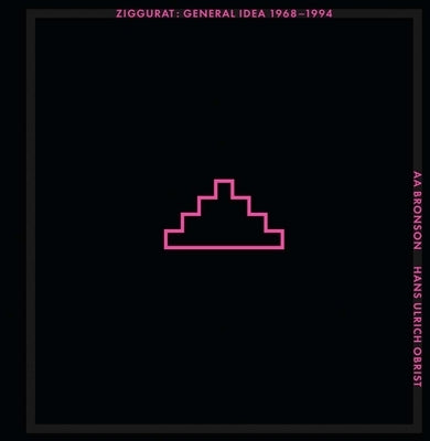 Ziggurat: General Idea 1968-1994 by Bronson, Aa