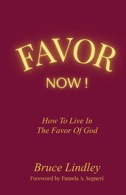 Favor Now! How to Live in the Favor of God by Lindley, Bruce