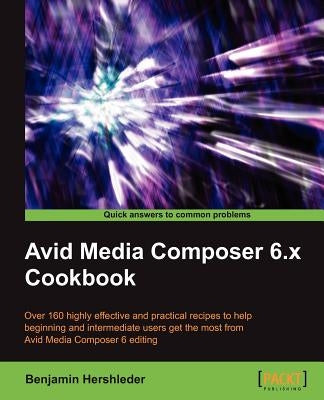 Avid Media Composer 6 Cookbook by Hershleder, Benjamin