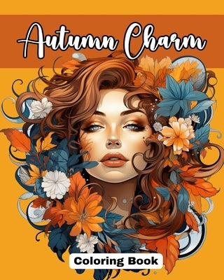 Autumn Charm Coloring Book: Cute Coloring Pages with Beautiful Women Adorned with the Magic of Fall by Peay, Regina
