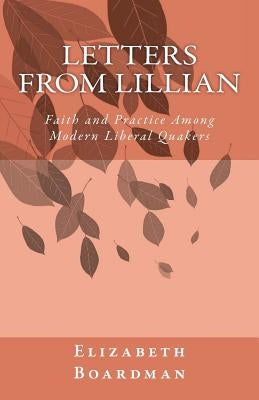 Letters from Lillian: Faith and Practice Among Modern Liberal Quakers by Boardman, Elizabeth F.