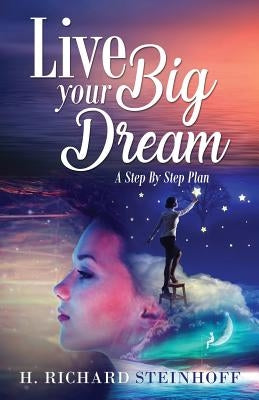 Live Your Big Dream: A Step-By-Step Plan by Steinhoff, H. Richard