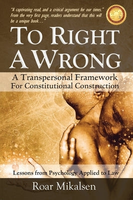 To Right a Wrong: A Transpersonal Framework for Constitutional Construction by Mikalsen, Roar Alexander