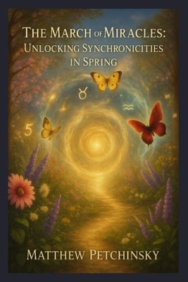 The March of Miracles: Unlocking Synchronicities in Spring by Petchinsky