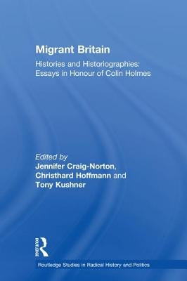 Migrant Britain: Histories and Historiographies: Essays in Honour of Colin Holmes by Craig-Norton, Jennifer