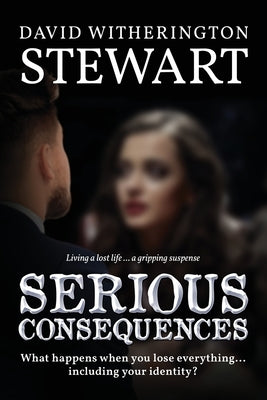 Serious Consequences: What happens when you lose everything... including your identity? by Stewart, David Witherington