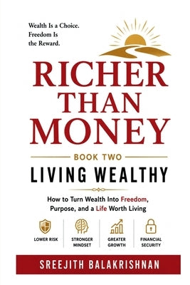 Richer Than Money (Book Two): How to Turn Wealth into Freedom, Purpose, and a Life Worth Living by Sreejith Balakrishnan