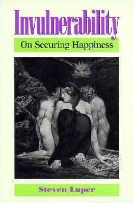 Invulnerability: On Securing Happiness by Luper, Steven