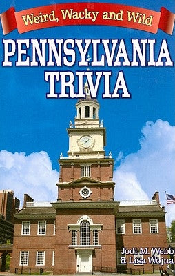 Pennsylvania Trivia: Weird, Wacky and Wild by Webb, Jodi