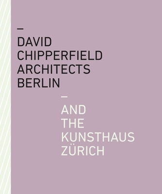 David Chipperfield Architects Berlin and the Kunsthaus Zürich by Kunsthaus Zürich