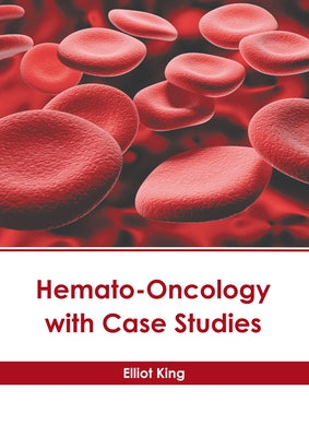Hemato-Oncology with Case Studies by King, Elliot