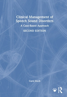 Clinical Management of Speech Sound Disorders: A Case-Based Approach by Koch, Carol