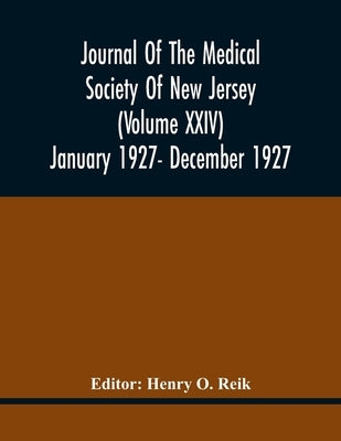 Journal Of The Medical Society Of New Jersey (Volume Xxiv) January 1927- December 1927 by O. Reik, Henry