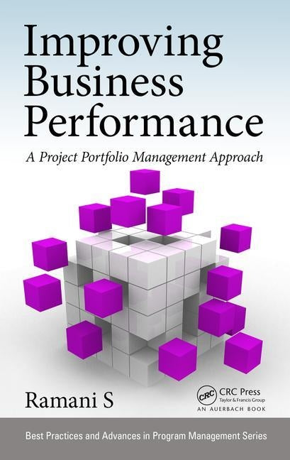 Improving Business Performance: A Project Portfolio Management Approach by S, Ramani
