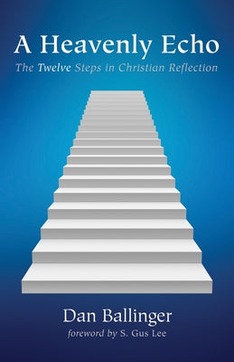A Heavenly Echo: The Twelve Steps in Christian Reflection by Ballinger, Dan L.
