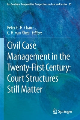 Civil Case Management in the Twenty-First Century: Court Structures Still Matter by Chan, Peter C. H.