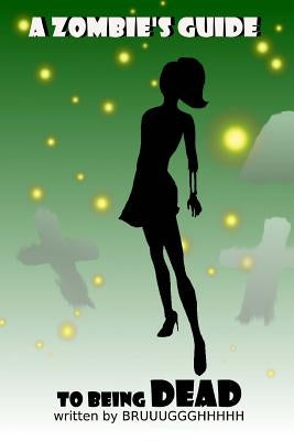 A Zombie's Guide to Being Dead: A guide to surviving and enjoying the afterlife! by Kinani, H. a.