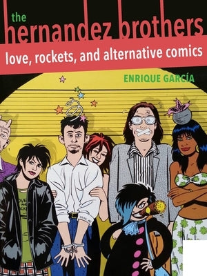 The Hernandez Brothers: Love, Rockets, and Alternative Comics by García, Enrique