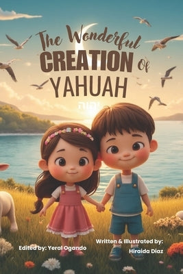 The Wonderful Creation of Yahuah: The Seven Days of Creation for Little Hearts by Ogando, Yeral E.
