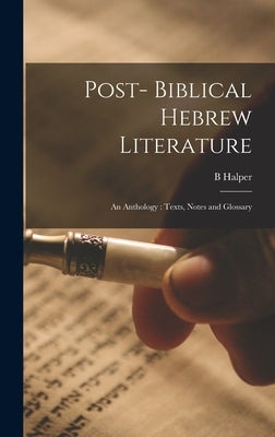 Post- Biblical Hebrew Literature: an Anthology: Texts, Notes and Glossary by Halper, B.