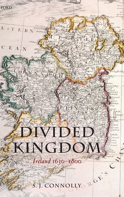 Divided Kingdom: Ireland 1630-1800 by Connolly, S. J.