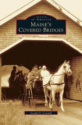Maine's Covered Bridges by Conwill, Joseph D.