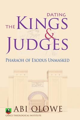 Dating the Kings and Judges: Pharaoh of Exodus Unmasked by Olowe, Abi