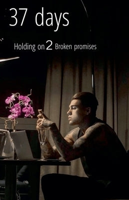 37 Days: Holding on 2 Broken Promises by Marissanem