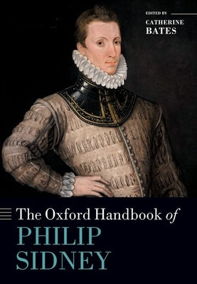 The Oxford Handbook of Philip Sidney by Bates, Catherine