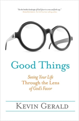 Good Things: Seeing Your Life Through the Lens of God's Favor by Gerald, Kevin