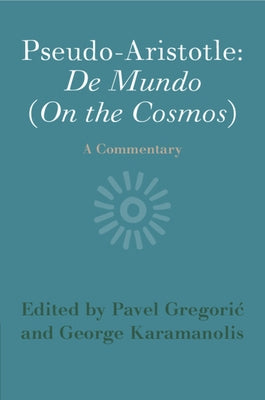 Pseudo-Aristotle: de Mundo (on the Cosmos): A Commentary by Gregoric, Pavel