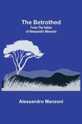 The Betrothed; From the Italian of Alessandro Manzoni by Manzoni, Alessandro