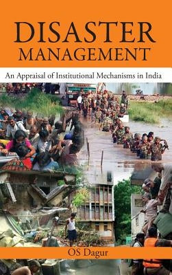 Disaster Management: An Appraisal of Institutional Mechanism in India by Dagur, O. S.