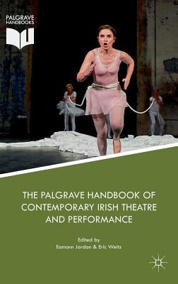 The Palgrave Handbook of Contemporary Irish Theatre and Performance by Jordan, Eamonn