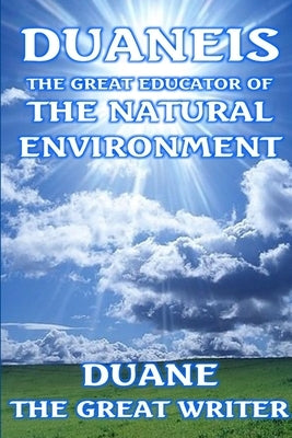 Duaneis the Great Educator of the Natural Environment by The Great Writer, Duane