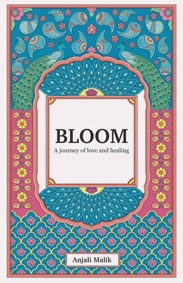 Bloom: A journey of love & healing by Malik, Anjali