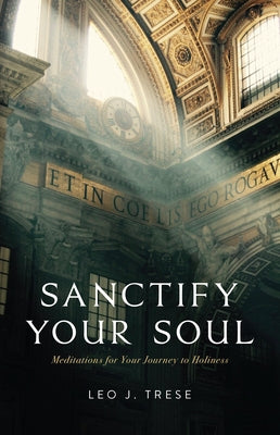 Sanctify Your Soul: Meditations to Guide Your Journey to Holiness by Trese, Leo