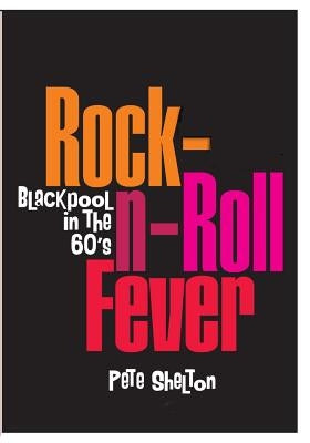 Rock-n-Roll Fever - Blackpool In The 60's by Shelton, Pete