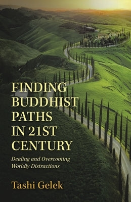 Finding Buddhist Paths in 21St Century: Dealing and Overcoming Worldly Distractions by Gelek, Tashi