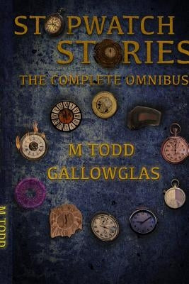Stopwatch Stories Omnibus 1 by Gallowglas, M. Todd