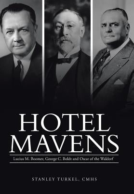 Hotel Mavens: Lucius M. Boomer, George C. Boldt and Oscar of the Waldorf by Turkel Cmhs, Stanley